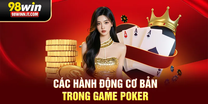 C&aacute;c h&agrave;nh động cơ bản trong game Poker