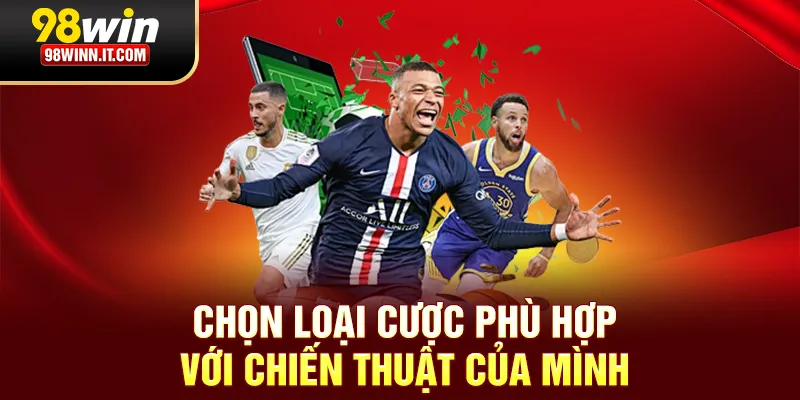 Chọn loại cược ph&ugrave; hợp với chiến thuật của m&igrave;nh