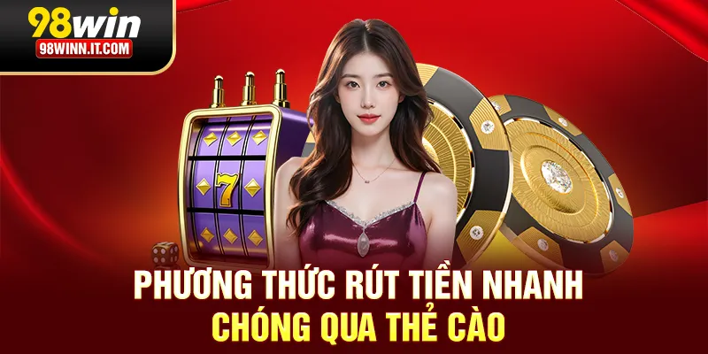 Phương thức rút tiền nhanh chóng qua thẻ cào