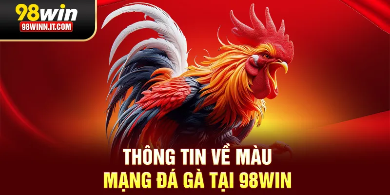 Th&ocirc;ng tin về m&agrave;u mạng đ&aacute; g&agrave; tại 98win